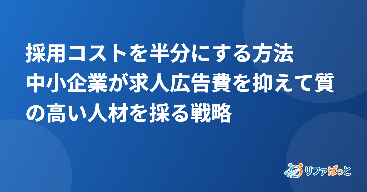 採用コストを半分にする方法｜中小企業が求人広告費を抑えて質の高い人材を採る戦略
