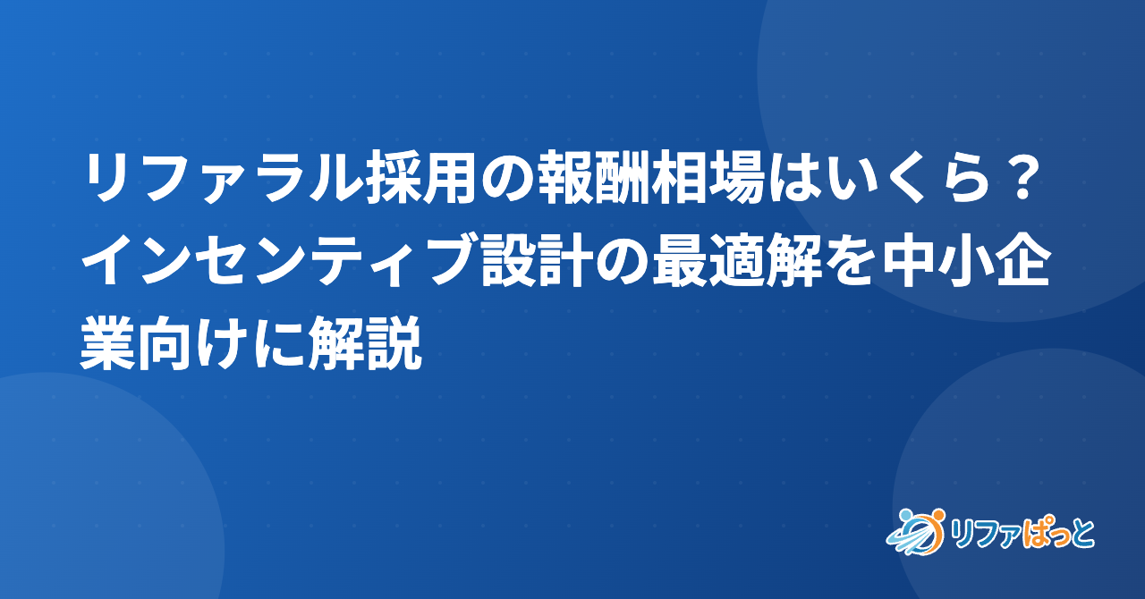 リファラル採用の報酬相場はいくら？インセンティブ設計の最適解を中小企業向けに解説