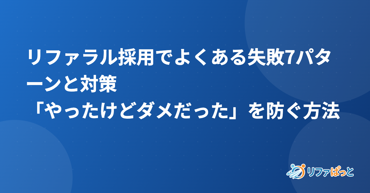 リファラル採用でよくある失敗7パターンと対策｜「やったけどダメだった」を防ぐ方法